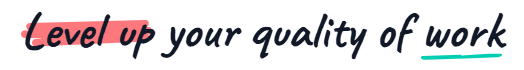 Level up your quality of work